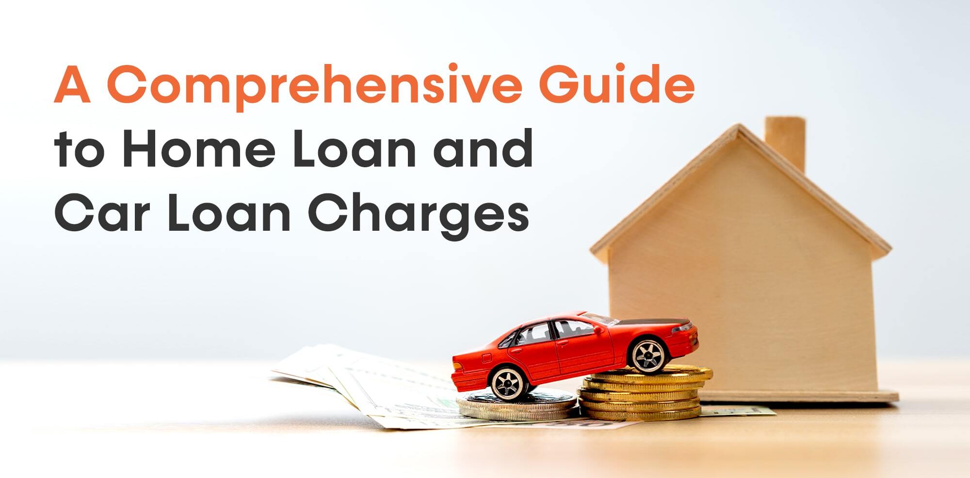 A Comprehensive Guide to Home Loan and Car Loan Charges