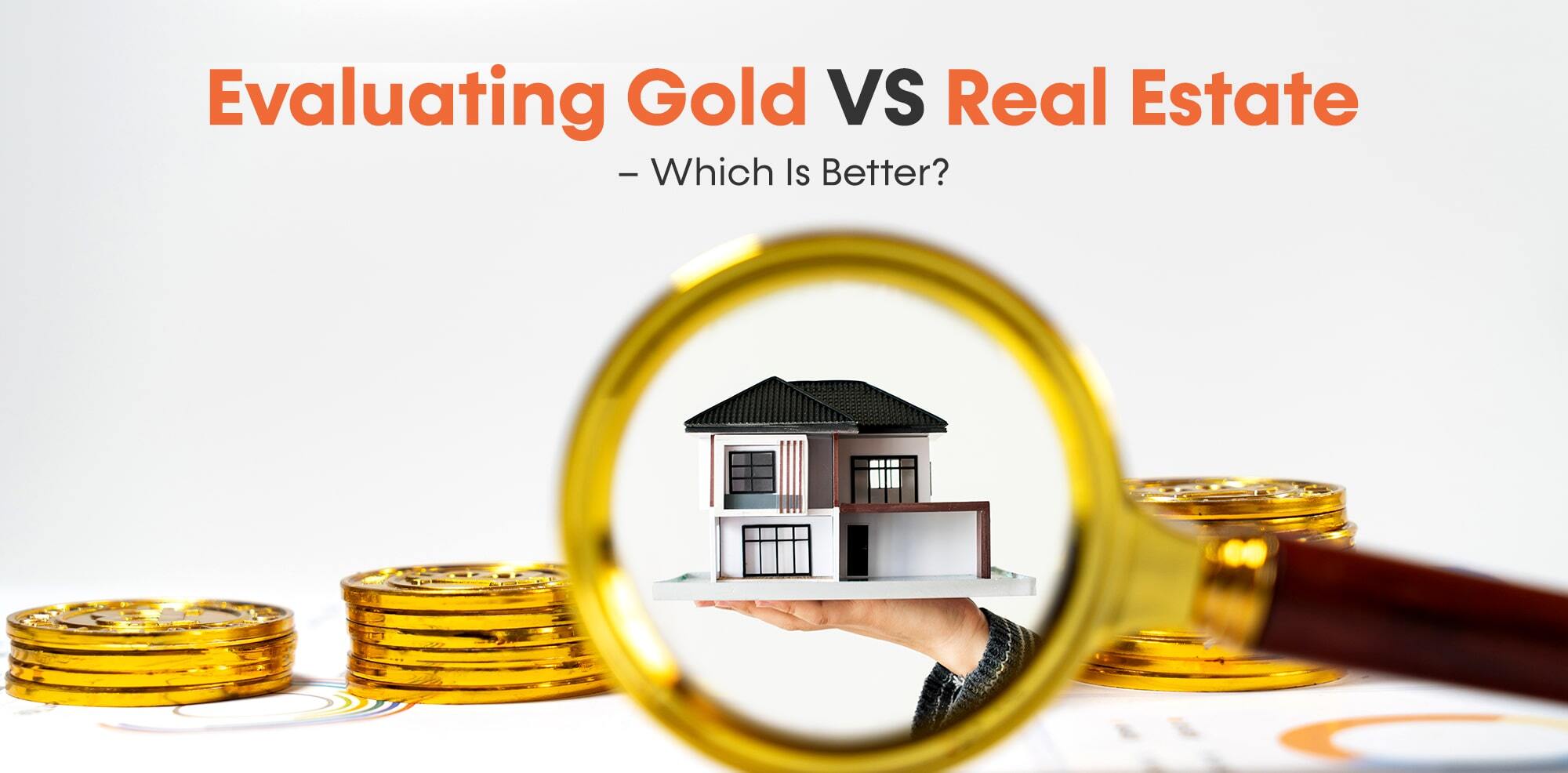 Evaluating Gold vs. Real Estate: Which Is Better?