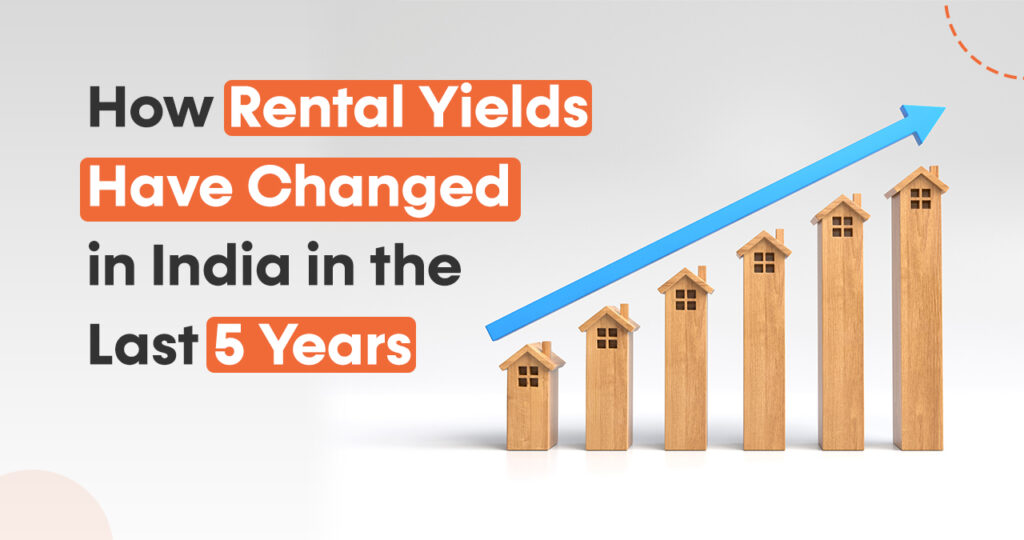 How Rental Yields Have Changed in India in the Last 5 Years: A Comprehensive Analysis