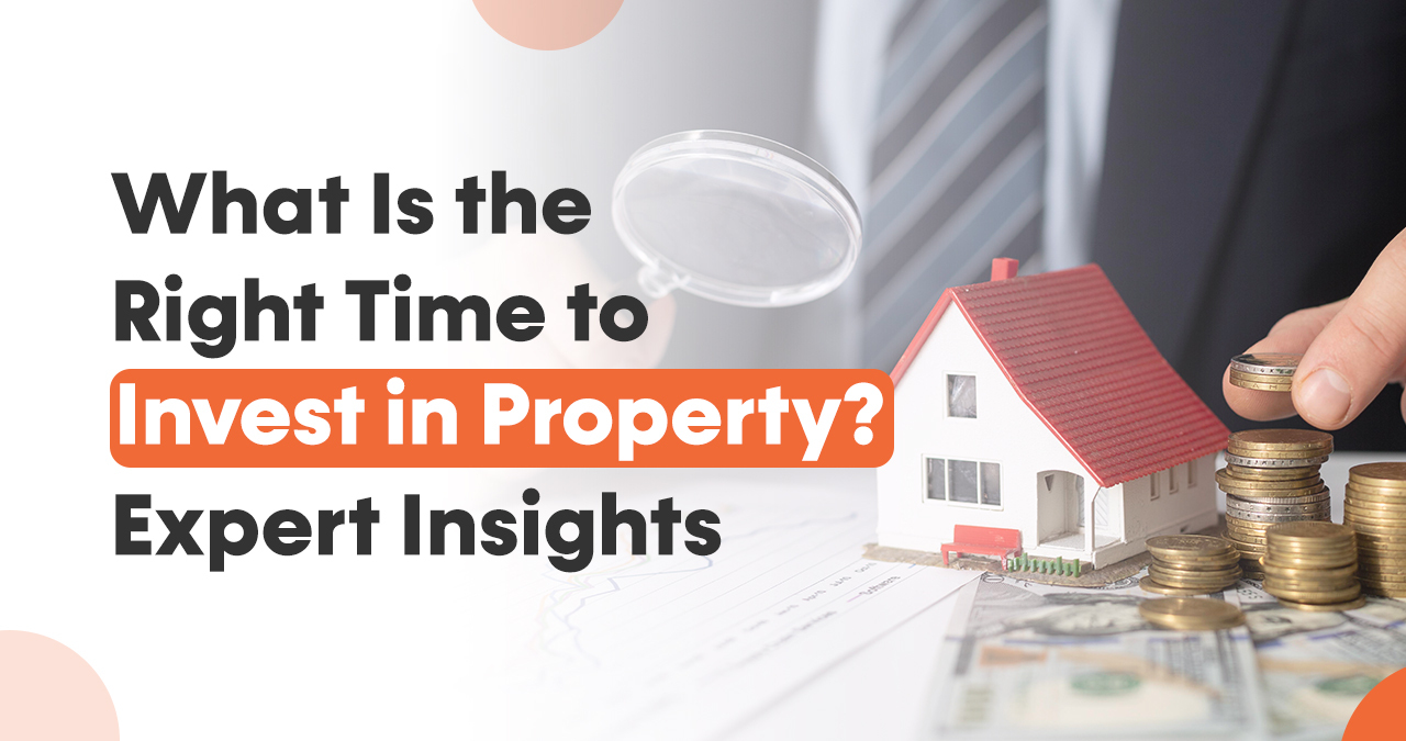 What Is the Right Time to Invest in Property in India? Expert Insights